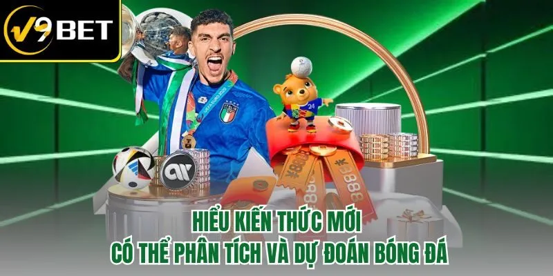 Hiểu kiến thức mới có thể phân tích và dự đoán bóng đá
